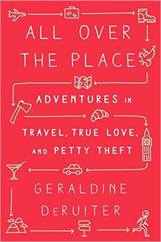 All Over the Place: Adventures in Travel, True Love & Petty Theft
