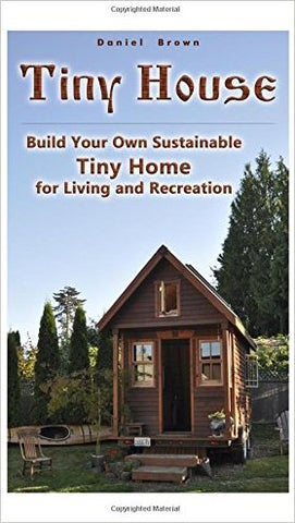 Tiny House: Build Your Own Sustainable Tiny Home for Living and Recreation